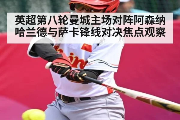 英超第八轮曼城主场对阵阿森纳 哈兰德与萨卡锋线对决焦点观察